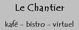 Le Chantier, kaf - bistro - virtuel