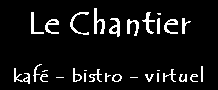 Le Chantier, kaf - bistro - virtuel
