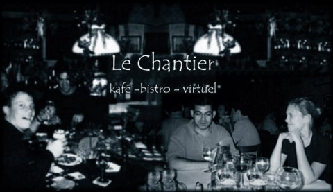LeChantier, kaf - bistro - virtuel: depuis 1997.